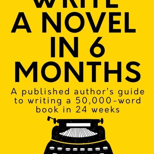 How To Write A Novel In 6 Months: A published author’s guide to writing a 50,000-word book in 24 weeks