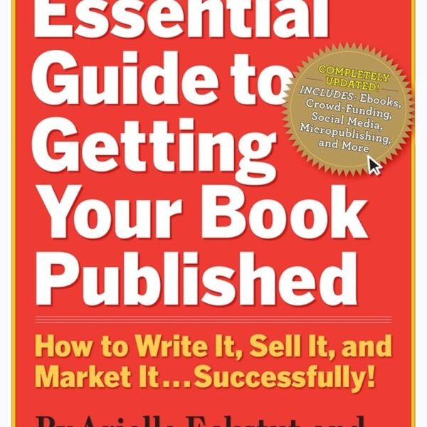 The Essential Guide to Getting Your Book Published: How to Write It, Sell It, and Market It . . . Successfully