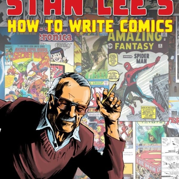 Stan Lee's How to Write Comics: From the Legendary Co-Creator of Spider-Man, the Incredible Hulk, Fantastic Four, X-Men, and Iron Man