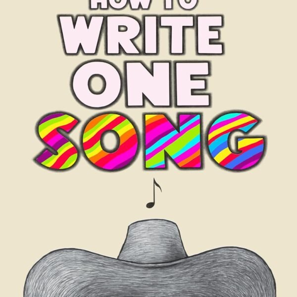 How to Write One Song: Loving the Things We Create and How They Love Us Back