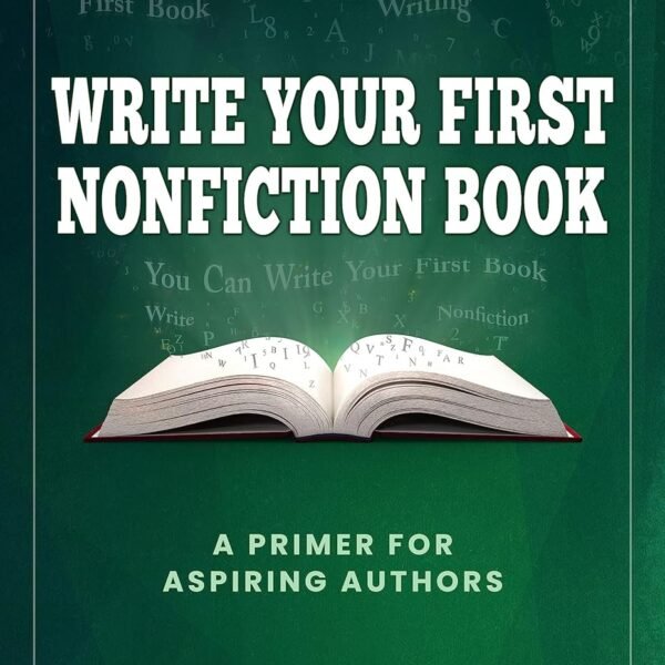 Write Your First Nonfiction Book: A Primer for Aspiring Authors